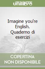 Imagine you're English. Quaderno di esercizi libro