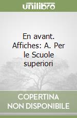 En avant. Affiches: A. Per le Scuole superiori libro