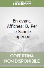 En avant. Affiches: B. Per le Scuole superiori libro