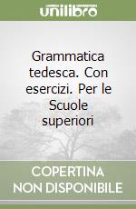 Grammatica tedesca. Con esercizi. Per le Scuole superiori libro