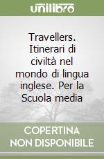 Travellers. Itinerari di civiltà nel mondo di lingua inglese. Per la Scuola media