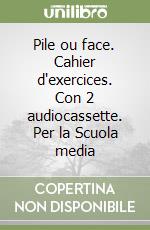 Pile ou face. Cahier d'exercices. Con 2 audiocassette. Per la Scuola media