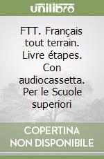 FTT. Français tout terrain. Livre étapes. Con audiocassetta. Per le Scuole superiori (1) libro