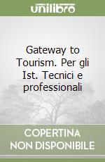 Gateway to Tourism. Per gli Ist. Tecnici e professionali libro