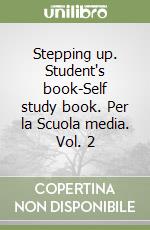 Stepping up. Student's book-Self study book. Per la Scuola media. Vol. 2 libro