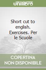 Short cut to english. Exercises. Per le Scuole (1) libro