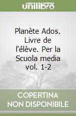 Planète Ados. Livre de l'élève. Per la Scuola media vol. 1-2 libro