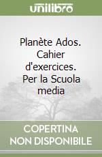 Planète Ados. Cahier d'exercices. Per la Scuola media libro