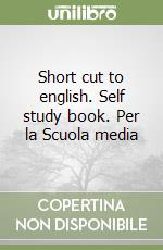 Short cut to english. Self study book. Per la Scuola media libro