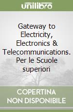 Gateway to Electricity, Electronics & Telecommunications. Per le Scuole superiori libro