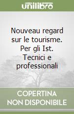 Nouveau regard sur le tourisme. Per gli Ist. Tecnici e professionali libro