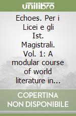 Echoes. Per i Licei e gli Ist. Magistrali. Vol. 1: A modular course of world literature in English libro