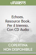 Echoes. Resource Book. Per il triennio. Con CD Audio