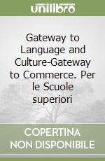 Gateway to Language and Culture-Gateway to Commerce. Per le Scuole superiori libro