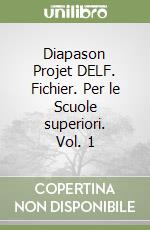 Diapason Projet DELF. Fichier. Per le Scuole superiori. Vol. 1 libro