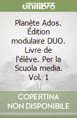 Planète Ados. Édition modulaire DUO. Livre de l'élève. Per la Scuola media. Vol. 1 libro