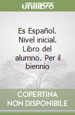 Es Español. Nivel inicial. Libro del alumno. Per il biennio (1) libro