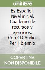 Es Español. Nivel inicial. Cuaderno de recursos y ejercicios. Con CD Audio. Per il biennio (1) libro