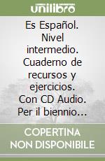 Es Español. Nivel intermedio. Cuaderno de recursos y ejercicios. Con CD Audio. Per il biennio (2) libro