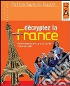 Décryptez la France. Per il triennio libro