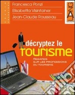 Décryptez le tourisme. Regards sur les professions du tourisme. Per gli Ist. tecnici e professionali libro