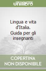 Lingua e vita d'Italia. Guida per gli insegnanti libro