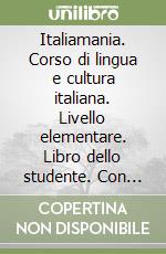 Italiamania. Corso di lingua e cultura italiana. Livello elementare. Libro dello studente. Con quaderno degli esercizi. Ediz. per anglofoni libro