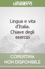 Lingua e vita d'Italia. Chiave degli esercizi libro