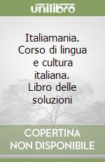 Italiamania. Corso di lingua e cultura italiana. Libro delle soluzioni libro