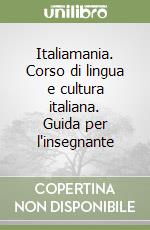 Italiamania. Corso di lingua e cultura italiana. Guida per l'insegnante libro