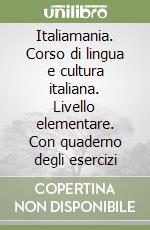 Italiamania. Corso di lingua e cultura italiana. Livello elementare. Con quaderno degli esercizi libro