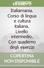 Italiamania. Corso di lingua e cultura italiana. Livello intermedio. Con quaderno degli esercizi libro