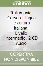 Italiamania. Corso di lingua e cultura italiana. Livello intermedio. 2 CD Audio libro