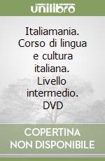 Italiamania. Corso di lingua e cultura italiana. Livello intermedio. DVD libro