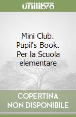 Mini Club. Pupil's Book. Per la Scuola elementare libro