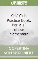 Kids' Club. Practice Book. Per la 1ª classe elementare libro