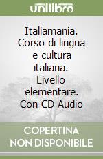 Italiamania. Corso di lingua e cultura italiana. Livello elementare. Con CD Audio libro