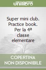 Super mini club. Practice book. Per la 4ª classe elementare libro