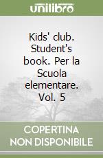 Kids' club. Student's book. Per la Scuola elementare. Vol. 5 libro