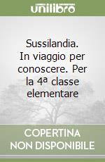 Sussilandia. In viaggio per conoscere. Per la 4ª classe elementare libro