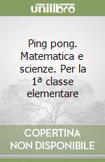 Ping pong. Matematica e scienze. Per la 1ª classe elementare libro