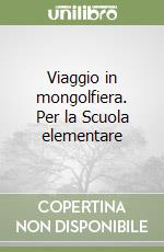Viaggio in mongolfiera. Per la Scuola elementare libro
