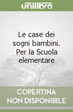 Le case dei sogni bambini. Per la Scuola elementare libro