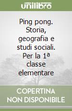 Ping pong. Storia, geografia e studi sociali. Per la 1ª classe elementare libro