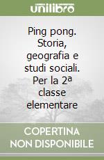 Ping pong. Storia, geografia e studi sociali. Per la 2ª classe elementare libro