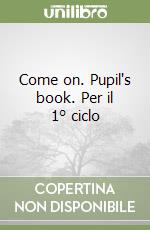 Come on. Pupil's book. Per il 1° ciclo libro