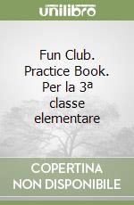 Fun Club. Practice Book. Per la 3ª classe elementare libro