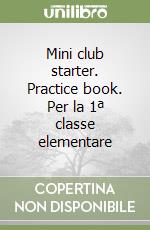 Mini club starter. Practice book. Per la 1ª classe elementare libro