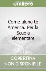 Come along to America. Per la Scuola elementare libro