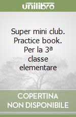 Super mini club. Practice book. Per la 3ª classe elementare libro